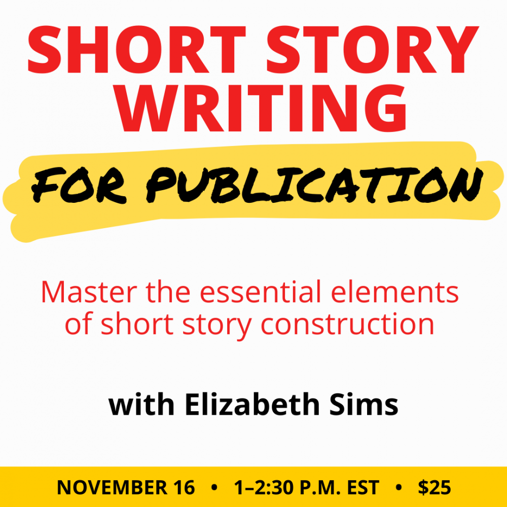 Short Story Writing for Publication with Elizabeth Sims. $25 class. Wednesday, November 16, 2022. 1 p.m. to 2:30 p.m. Eastern.